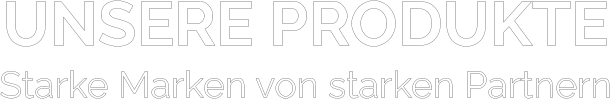 UNSERE PRODUKTE Starke Marken von starken Partnern